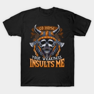 Viking Go Home Your Weakness Insults Me T-Shirt
